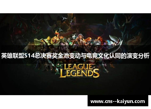 英雄联盟S14总决赛奖金池变动与电竞文化认同的演变分析 英雄联盟S14总决赛奖金池变动与电竞文化认同的演变分析