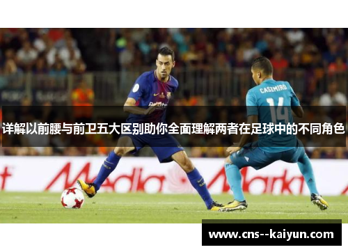 详解以前腰与前卫五大区别助你全面理解两者在足球中的不同角色