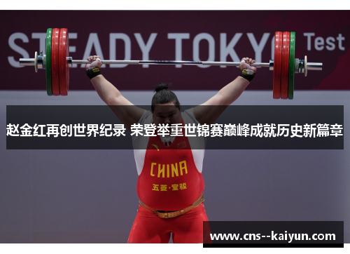 赵金红再创世界纪录 荣登举重世锦赛巅峰成就历史新篇章