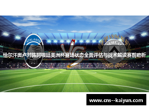 恰尔汗奥卢对阵阿根廷美洲杯赛场状态全面评估与战术解读赛前瞻析