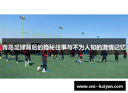 青岛足球背后的隐秘往事与不为人知的激情记忆