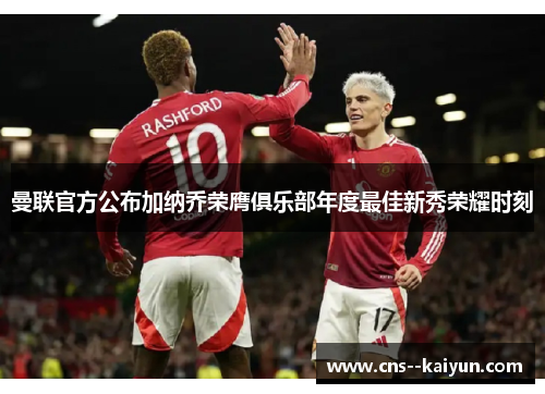 曼联官方公布加纳乔荣膺俱乐部年度最佳新秀荣耀时刻